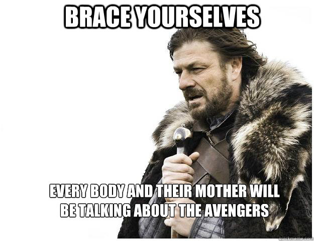 Brace yourselves Every body and their mother will be talking about the Avengers  Imminent Ned