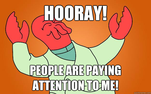 Hooray! People are paying attention to me! - Hooray! People are paying attention to me!  Zoidberg is popular