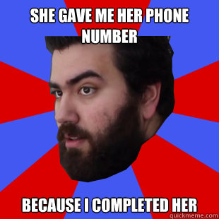 She gave me her phone number Because I completed her  