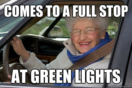 Comes to a full stop at green lights  South Florida Driver