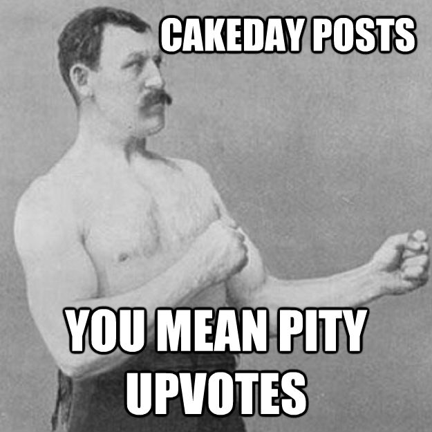                     CAKEDAY POSTS      YOU MEAN PITY UPVOTES  -                     CAKEDAY POSTS      YOU MEAN PITY UPVOTES   untitled meme