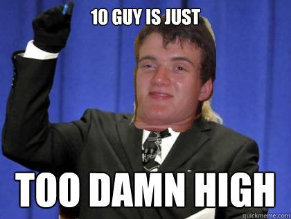 10 guy is just too damn high   Too Damn High