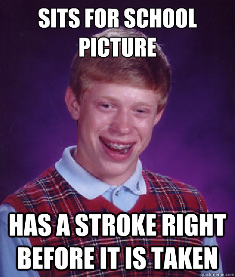 Sits for School picture Has a stroke right before it is taken - Sits for School picture Has a stroke right before it is taken  Bad Luck Brian