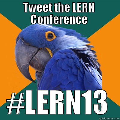 TWEET THE LERN CONFERENCE #LERN13 Paranoid Parrot