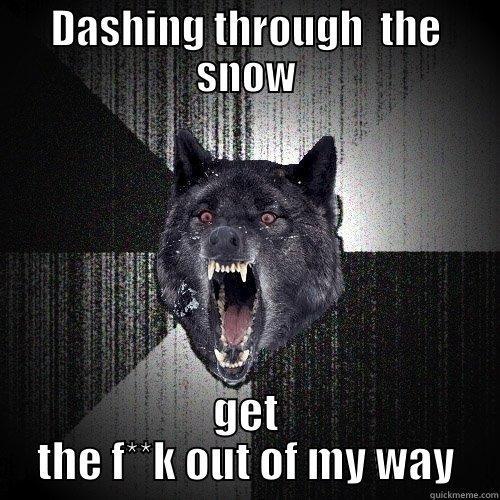 DASHING THROUGH  THE SNOW GET THE F**K OUT OF MY WAY Insanity Wolf