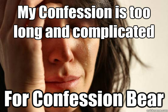 My Confession is too long and complicated For Confession Bear  First World Problems