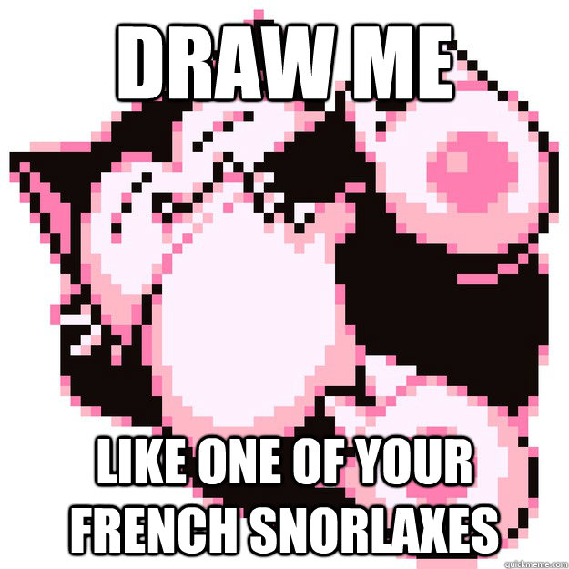 DRAW ME like one of your french snorlaxes - DRAW ME like one of your french snorlaxes  titanic snorlax