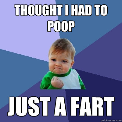 thought i had to poop just a fart - thought i had to poop just a fart  Success Kid