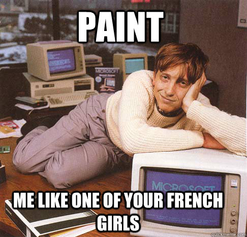 Paint me like one of your french girls  Dreamy Bill Gates