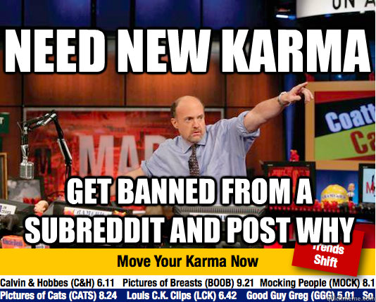 need new karma get banned from a subreddit and post why  Mad Karma with Jim Cramer