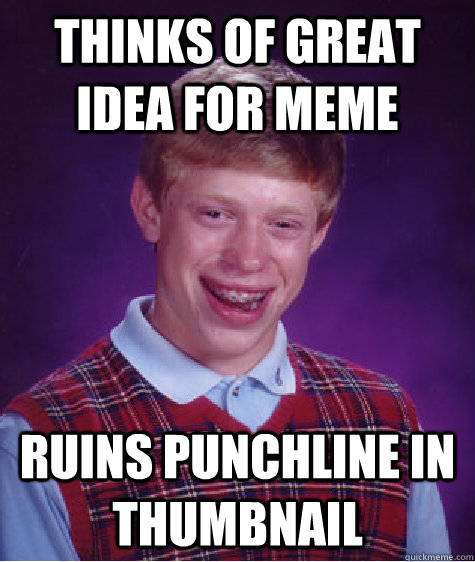 thinks of great idea for meme ruins punchline in thumbnail  Bad Luck Brian
