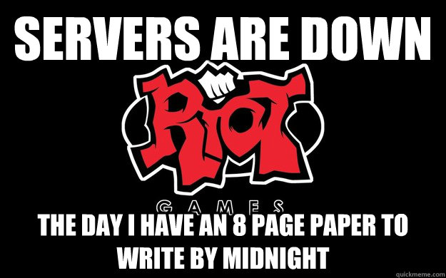 Servers are down the day i have an 8 page paper to write by midnight - Servers are down the day i have an 8 page paper to write by midnight  good guy riot