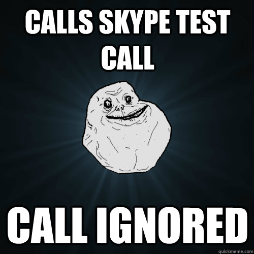 Calls Skype test call Call ignored - Calls Skype test call Call ignored  Forever Alone