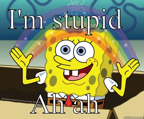 I'm stupid  - I'M STUPID  AH AH  Spongebob rainbow