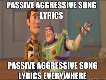 Passive Aggressive Song 
Lyrics Passive Aggressive Song 
Lyrics Everywhere  woody and buzz