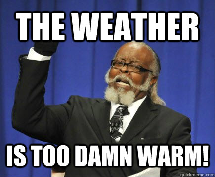 The Weather Is Too Damn Warm!  Too Damn High