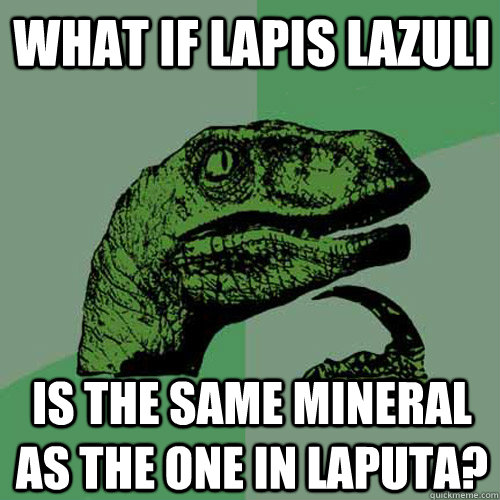 what if lapis lazuli  is the same mineral as the one in laputa?   Philosoraptor