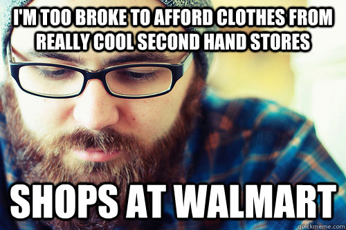i'm too broke to afford clothes from really cool second hand stores shops at walmart  Hipster Problems