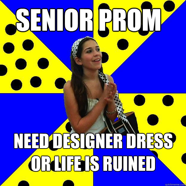 senior prom need designer dress or life is ruined - senior prom need designer dress or life is ruined  Sheltered Suburban Kid