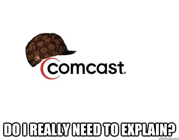  do I really need to explain? -  do I really need to explain?  Scumbag comcast