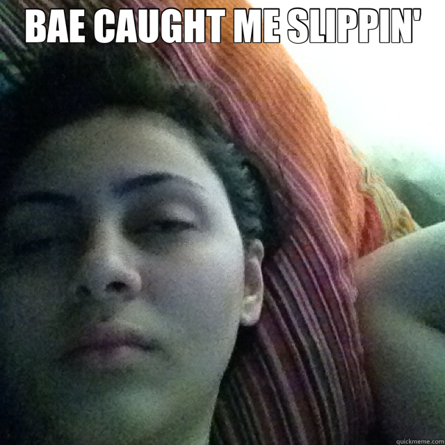 BAE CAUGHT ME SLIPPIN'  - BAE CAUGHT ME SLIPPIN'   Slipping