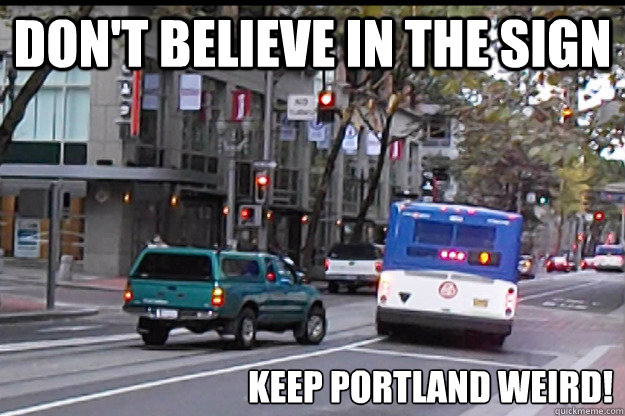 Don't believe in the sign Keep Portland Weird! - Don't believe in the sign Keep Portland Weird!  Bus VS Car