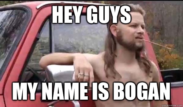 hey guys  My name is bogan  Almost Politically Correct Redneck