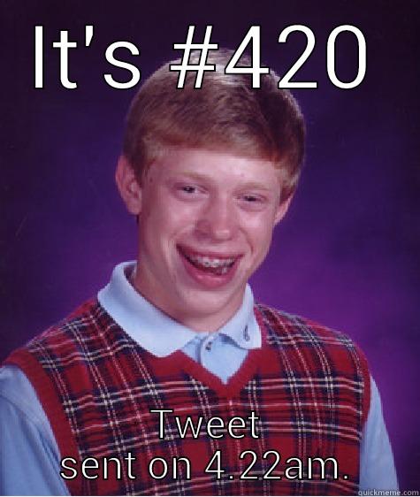 IT'S #420 TWEET SENT ON 4.22AM Bad Luck Brian