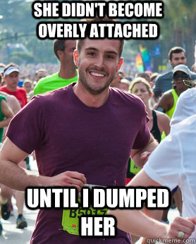 She didn't become Overly Attached Until I dumped her  Ridiculously photogenic guy