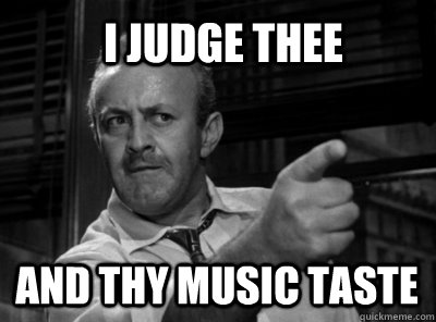 I JUDGE THEE AND THY MUSIC TASTE - I JUDGE THEE AND THY MUSIC TASTE  I judge thee