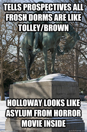 Tells prospectives all frosh dorms are like Tolley/Brown Holloway looks like asylum from horror movie inside  Drew University Meme