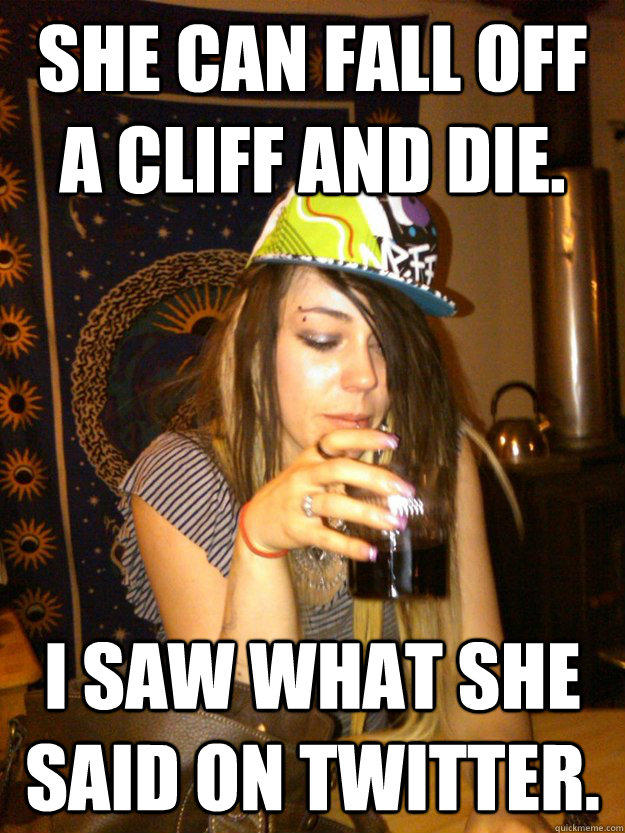 She can fall off a cliff and die. I saw what she said on twitter. - She can fall off a cliff and die. I saw what she said on twitter.  Dumb Girl Gossip