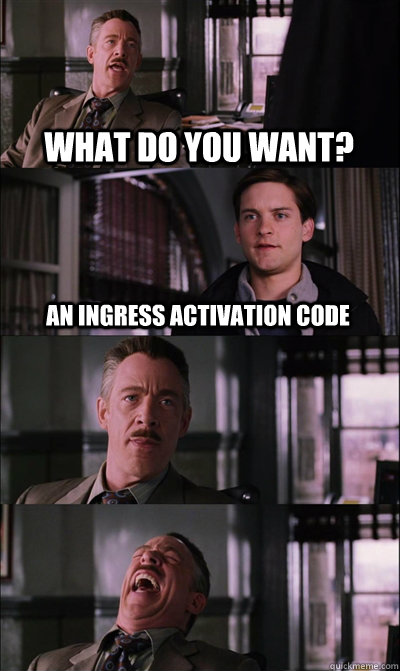 What do you want? an ingress activation code    JJ Jameson
