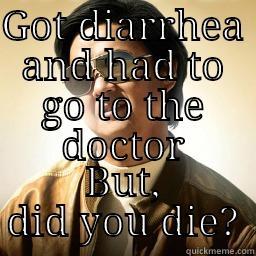 GOT DIARRHEA AND HAD TO GO TO THE DOCTOR BUT, DID YOU DIE? Mr Chow