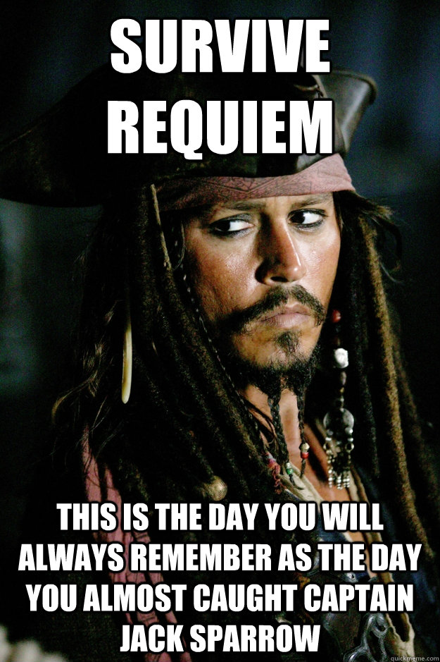 Survive Requiem  This is the day you will always remember as the day you almost caught Captain Jack Sparrow  Captain Jack Sparrow