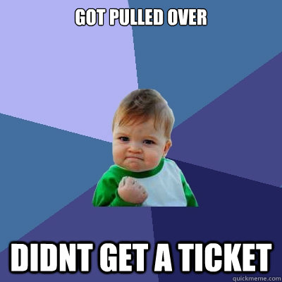 GOT PULLED over didnt get a ticket  Success Kid