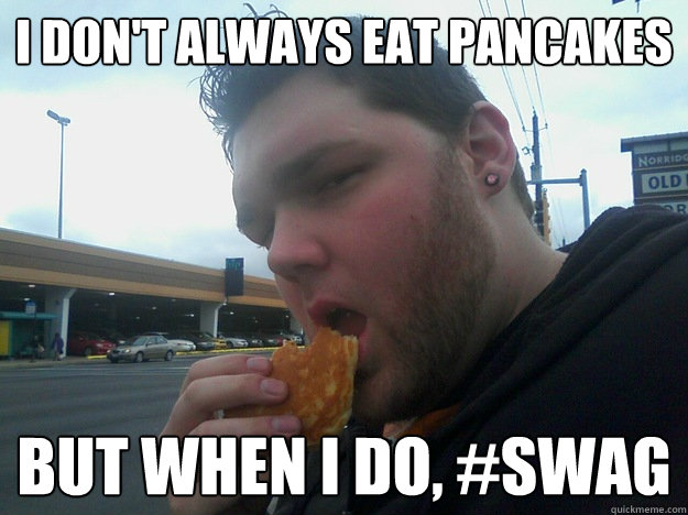 i don't always eat pancakes but when i do, #SWAG  
