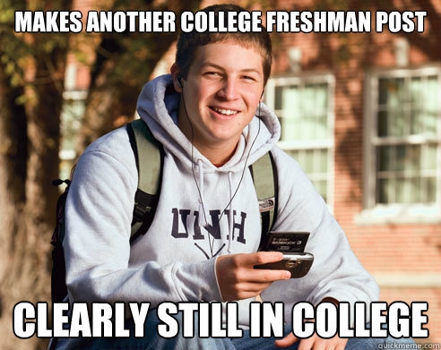makes another college freshman post clearly still in college  College Freshman