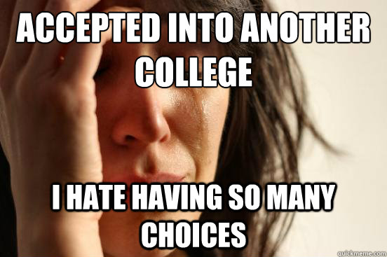 Accepted into another college I hate having so many choices  First World Problems