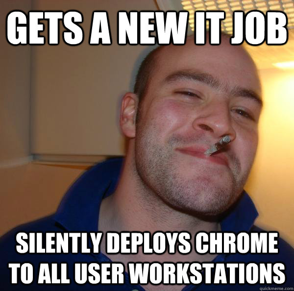 Gets a new IT job silently deploys Chrome to all user workstations - Gets a new IT job silently deploys Chrome to all user workstations  Misc