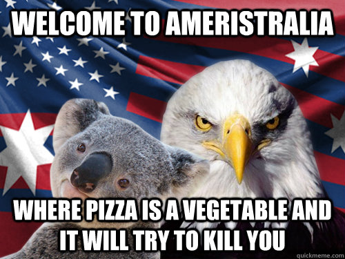 Welcome to Ameristralia Where pizza is a vegetable and it will try to kill you  