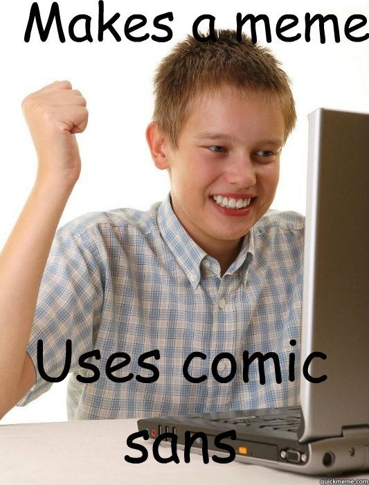 Makes a meme Uses comic sans  First Day on the Internet Kid
