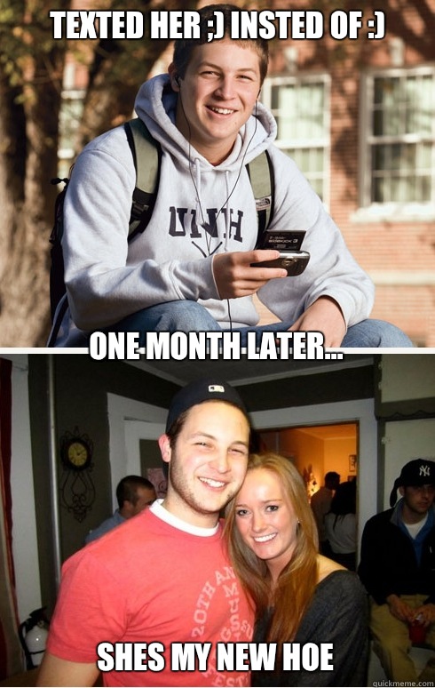 Texted Her ;) Insted of :) one month later... Shes My New Hoe  1 month later