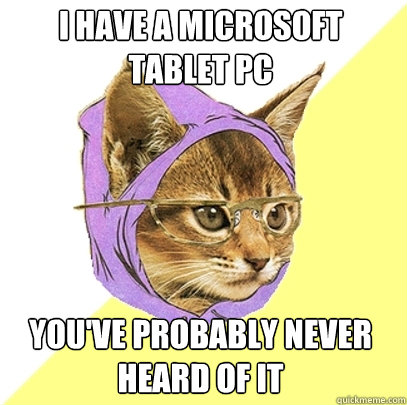 I have a Microsoft Tablet PC You've probably never heard of it  Hipster Kitty
