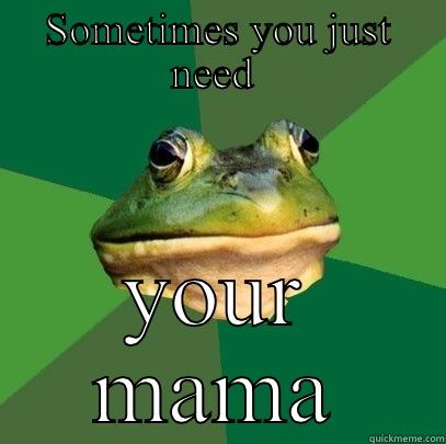 SOMETIMES YOU JUST NEED  YOUR MAMA Foul Bachelor Frog