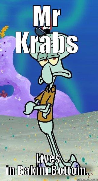MR KRABS LIVES IN BAKINI BOTTOM.  Scumbag Squidward