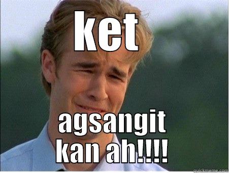 KET  AGSANGIT KAN AH!!!! 1990s Problems