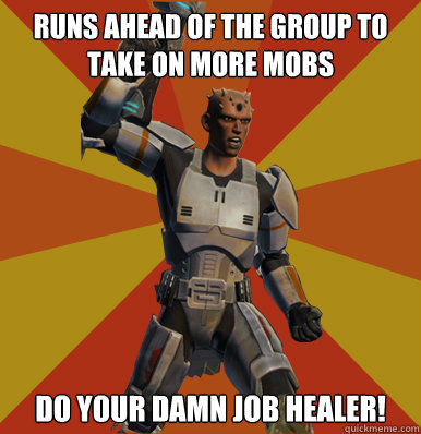 runs ahead of the group to take on more mobs do your damn job healer!  