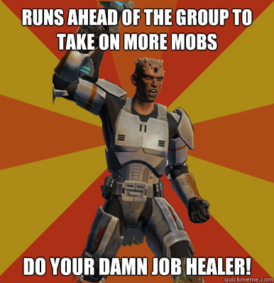 runs ahead of the group to take on more mobs do your damn job healer!  