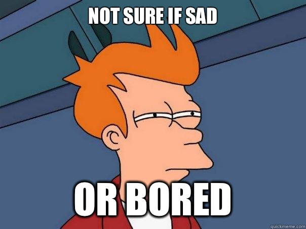 Not sure if sad or bored  Futurama Fry